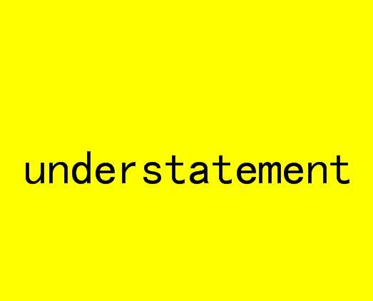 understatement