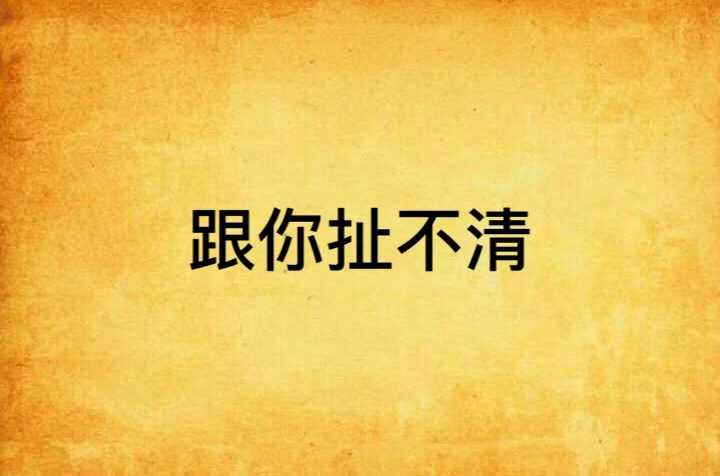 跟你扯不清